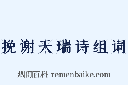 挽谢天瑞诗组词是什么意思的图片